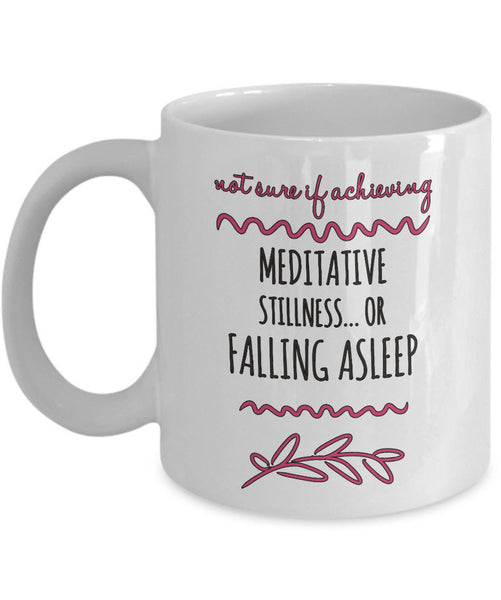 Meditation Coffee Mug - Funny Meditation Lover Gift - "Not Sure If Achieving Meditative Stillness"