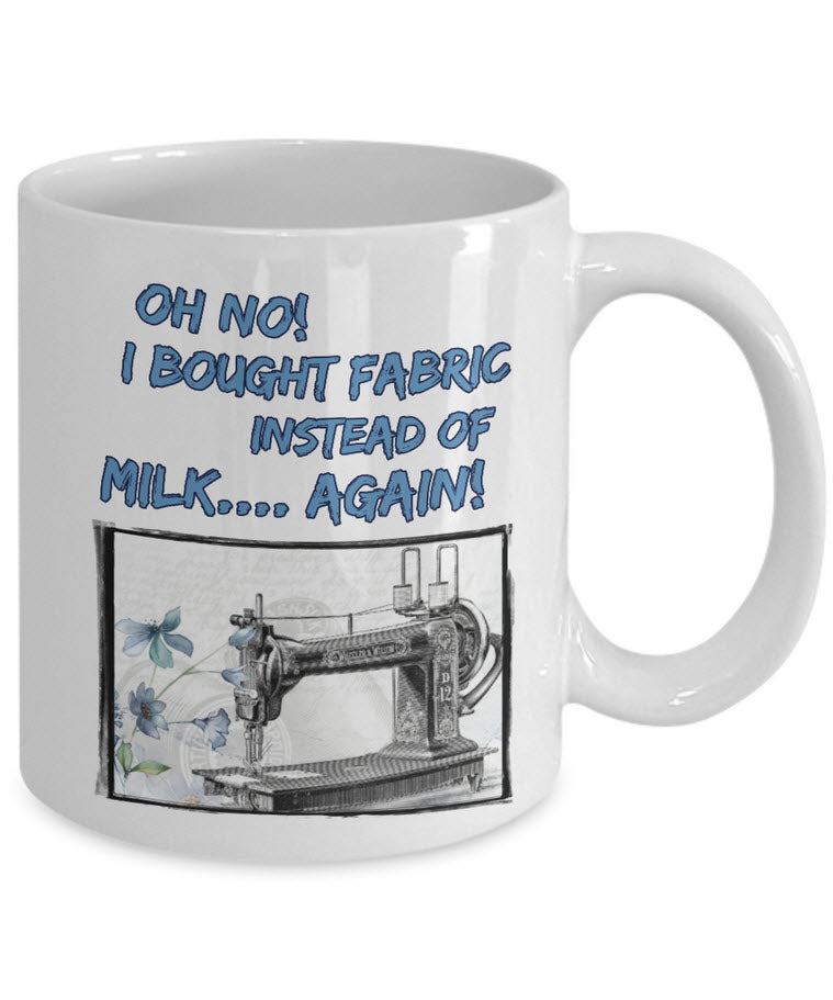 Sewing Coffee Mug - Funny Sewing Lover Or Quilters Gift - "Oh No! I Bought Fabric Instead Of Milk"