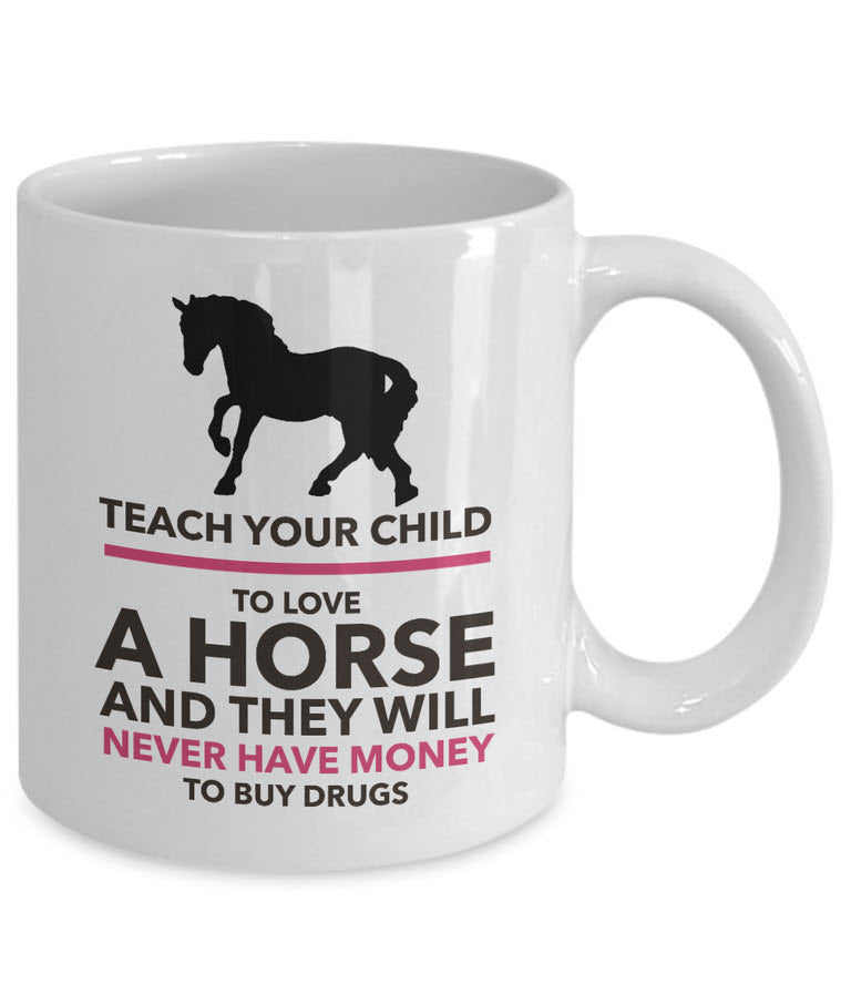Horse Coffee Mug - Horse Lovers Gift Idea - "Teach Your Child To Love A Horse"