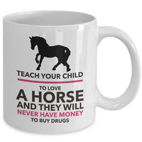 Horse Coffee Mug - Horse Lovers Gift Idea - "Teach Your Child To Love A Horse"