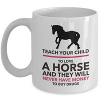 Horse Coffee Mug - Horse Lovers Gift Idea - "Teach Your Child To Love A Horse"