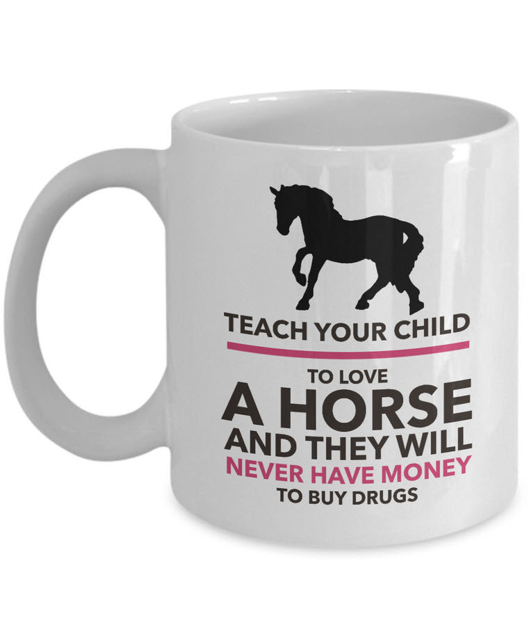 Horse Coffee Mug - Horse Lovers Gift Idea - "Teach Your Child To Love A Horse"