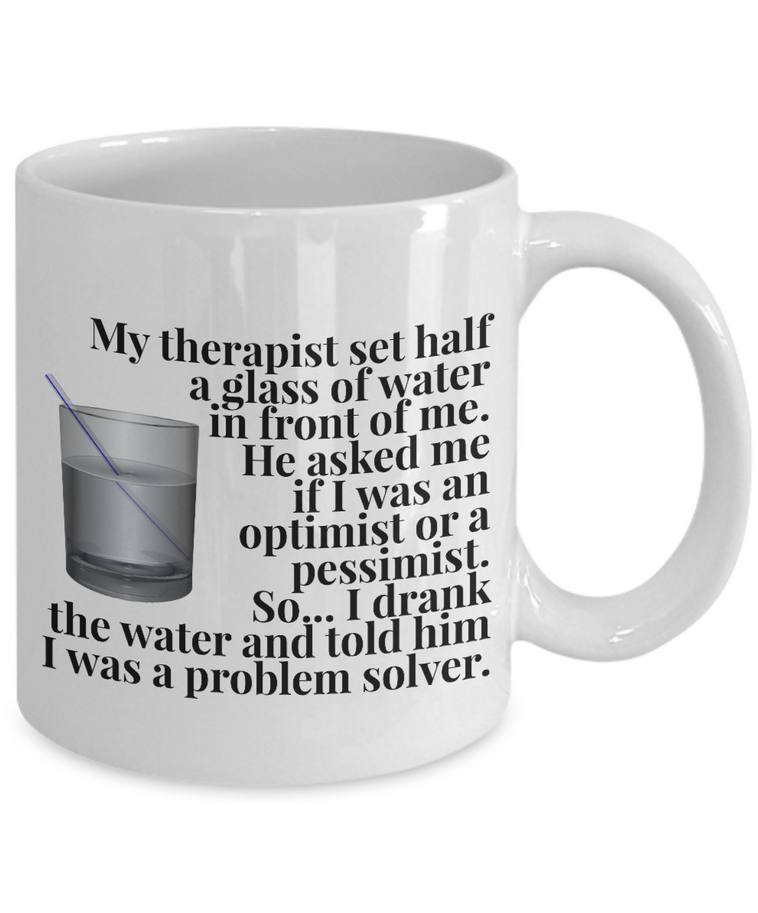 Adult Humor Mug - Funny Coffee Mug For Women Or Men - "My Therapist Set Half A Glass Of Water"