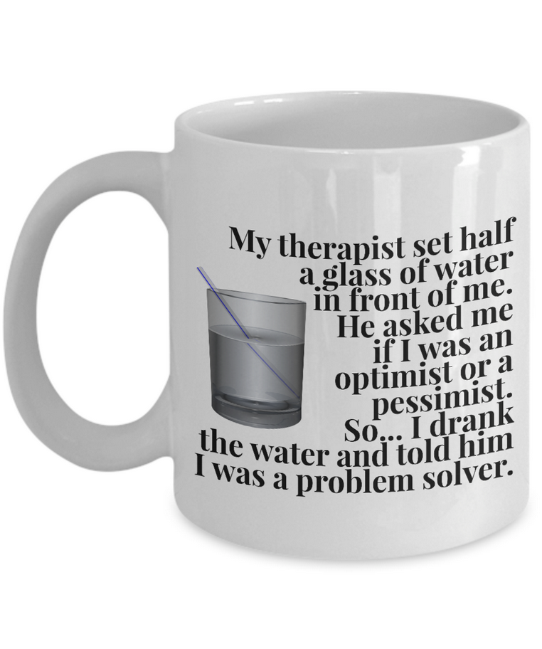 Adult Humor Mug - Funny Coffee Mug For Women Or Men - "My Therapist Set Half A Glass Of Water"