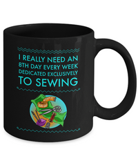 Load image into Gallery viewer, Sewing Coffee Mug - Funny Sewing Lovers Gift For Women - Quilter Mug - &quot;I Really Need An 8th Day&quot;
