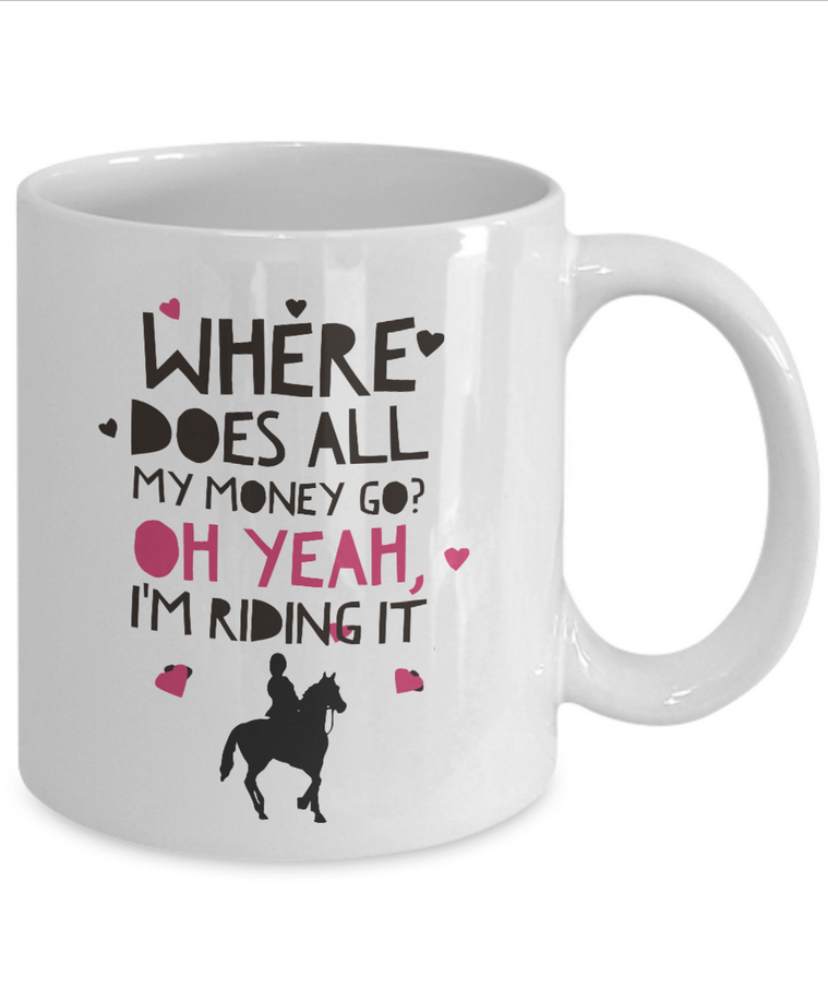 Horse Coffee Mug - Funny Horse Lovers Gift - Cowgirl Gift Idea - "Where Does All My Money Go?"