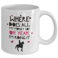 Horse Coffee Mug - Funny Horse Lovers Gift - Cowgirl Gift Idea - "Where Does All My Money Go?"