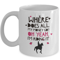 Horse Coffee Mug - Funny Horse Lovers Gift - Cowgirl Gift Idea - "Where Does All My Money Go?"