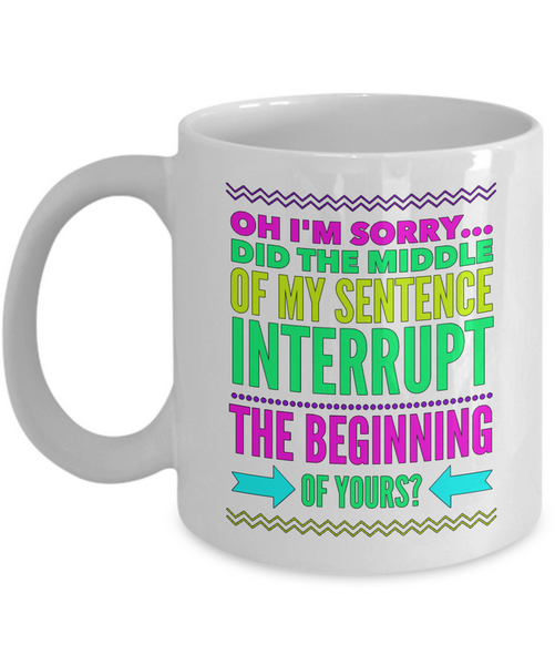 Sarcasm Coffee Mug - Funny Sarcastic Gift - "Oh I'm Sorry"