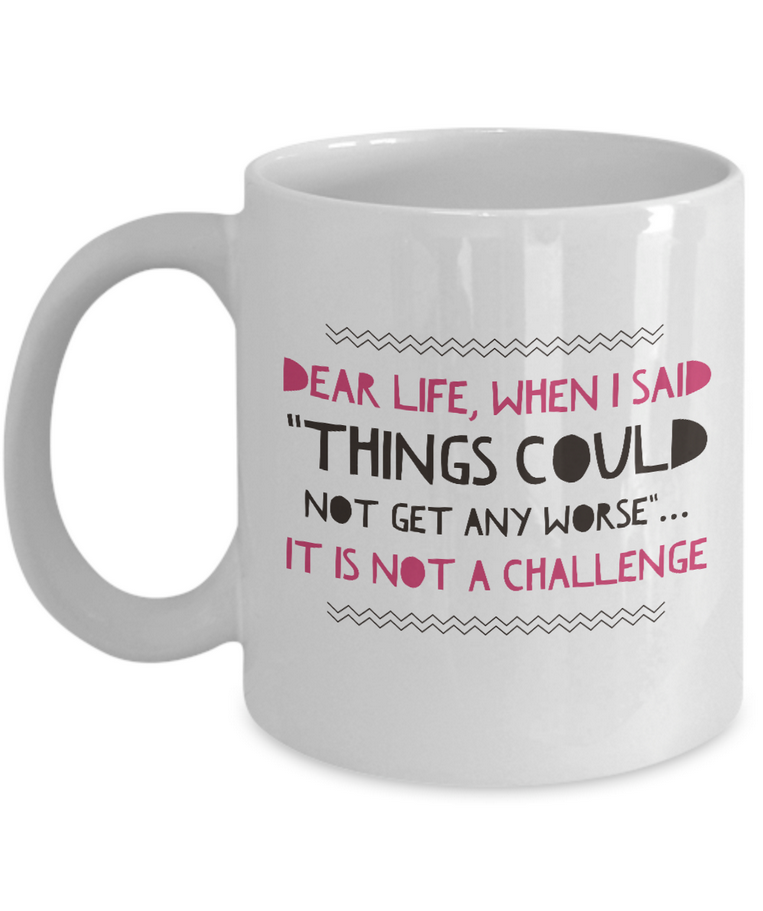 Adult Humor Coffee Mug - Funny Coffee Mug For Women Or Men - "Dear Life"