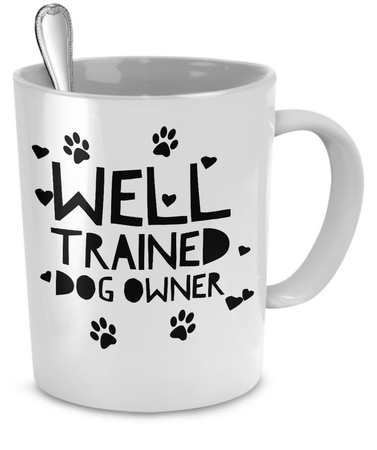 Dog Coffee Mug - Funny Dog Lover Gift For Men Or Women - "Well Trained Dog Owner"