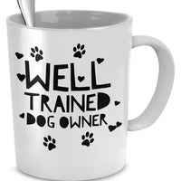 Dog Coffee Mug - Funny Dog Lover Gift For Men Or Women - "Well Trained Dog Owner"