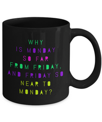 Load image into Gallery viewer, Adult Humor Coffee Mug - Funny Coffee Mug For Women Or Men - &quot;Why Is Monday So Far From Friday&quot;
