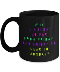 Load image into Gallery viewer, Adult Humor Coffee Mug - Funny Coffee Mug For Women Or Men - &quot;Why Is Monday So Far From Friday&quot;
