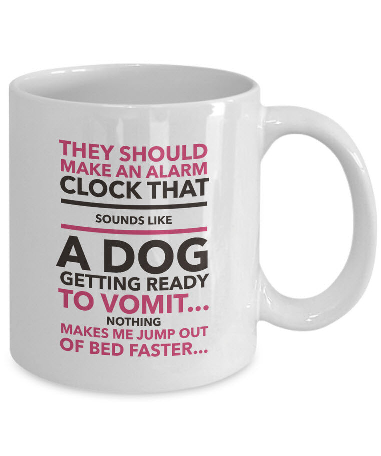 Dog Coffee Mug - Funny Dog Lovers Gift - "They Should Make An Alarm Clock That Sounds Like..."