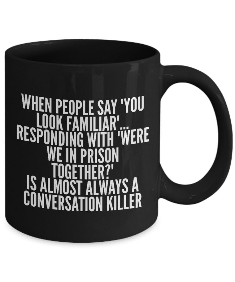 Adult Humor Coffee Mug - Funny Coffee Mug For Women Or Men - "When People Say You Look Familiar"