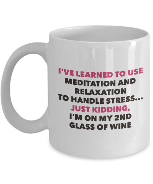 Meditation Coffee Mug - Funny Wine Lover Gift - Adult Humor Mug - "I've Learned To Use Meditation"