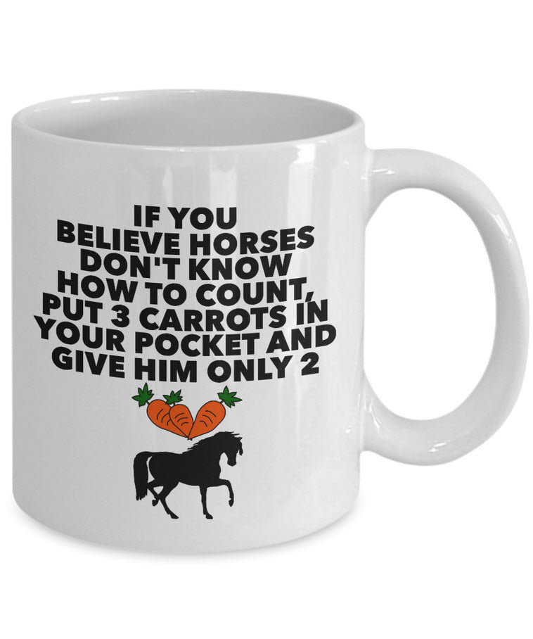 Horse Coffee Mug - Funny Horse Lovers Gift - Cowgirl Gift - "If You Believe Horses Don't Know"