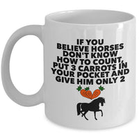 Horse Coffee Mug - Funny Horse Lovers Gift - Cowgirl Gift - "If You Believe Horses Don't Know"