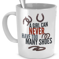 Horse Coffee Mug - Funny Horse Lovers Gift - Cowgirl Gift - "A Girl Can Never Have Too Many Shoes"