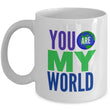 Valentines Day Or Anniversary Coffee Mug - Love Quote Mug - Anniversary Gift -"You Are My World"