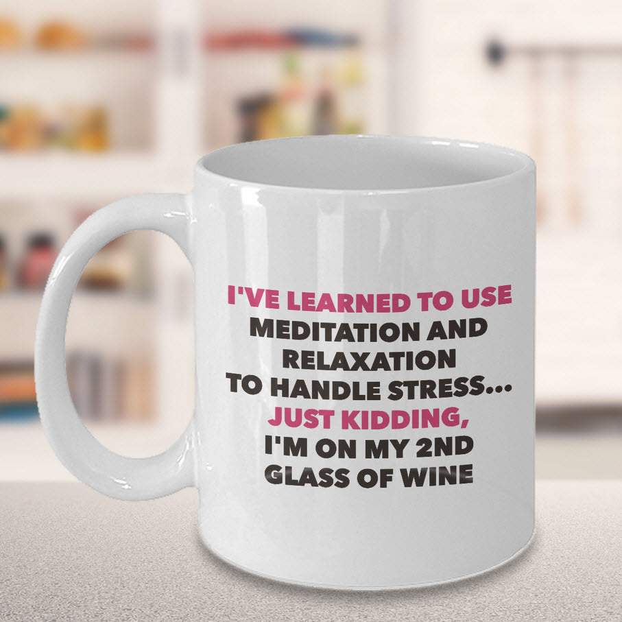 Meditation Coffee Mug - Funny Wine Lover Gift - Adult Humor Mug - "I've Learned To Use Meditation"