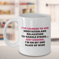 Meditation Coffee Mug - Funny Wine Lover Gift - Adult Humor Mug - "I've Learned To Use Meditation"