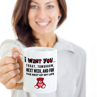 Valentines Day Coffee Mug - Love Mug - Anniversary Gift Husband Wife Gift -"I Want You Today"