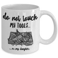 Dad Coffee Mug - Funny Fathers Day Gift for Dad - "Do Not Touch My Tools Or My Daughter"