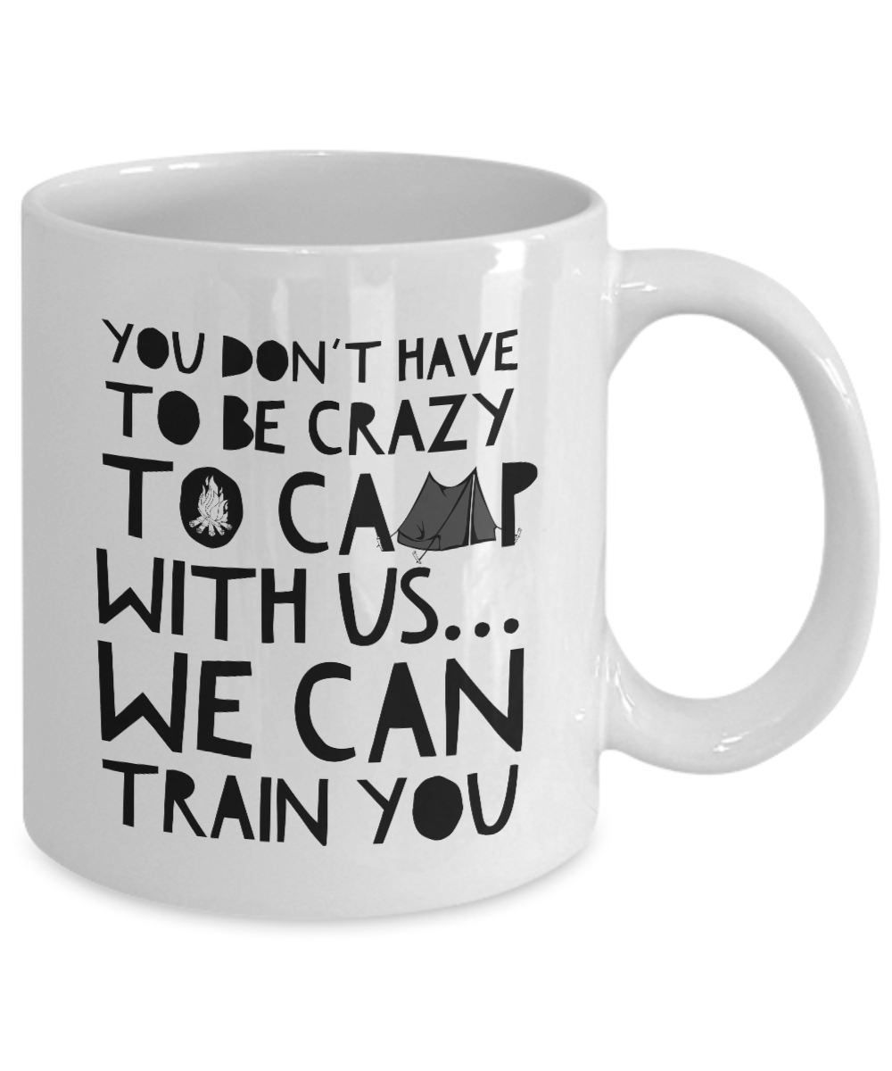 Funny Camping Mug - Ceramic White Campers Mug - Campfire Coffee Mug - "You Don't Have To Be Crazy"