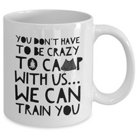 Funny Camping Mug - Ceramic White Campers Mug - Campfire Coffee Mug - "You Don't Have To Be Crazy"