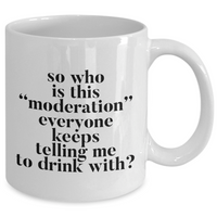 Funny Coffee Mug - Ceramic Funny Sayings Mug - Coffee Lover Gift - "So Who Is This Moderation"