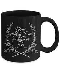 Load image into Gallery viewer, Moms Mug - Gift For Moms - Mothers Day Gift - Black 11 oz Ceramic Mug - &quot;Mom Everything I Am&quot;
