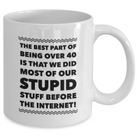 Funny Coffee Mug -Sayings Mug For Her Or Him - Dad Or Mom Gift -"The Best Part About Being Over 40"
