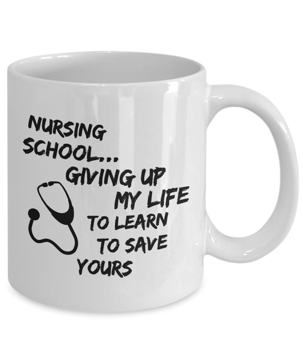 Nursing School Coffee Mug - Funny Student Nurse Gift - "Nursing School Giving Up My Life"