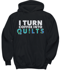 Load image into Gallery viewer, Quilting Hoodie - Funny Gift For Quilters - Funny Gift For Mom / Grandma - I Turn Coffee Into Quilts
