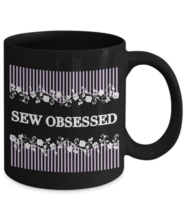 Sewing Coffee Mug - Funny Sewing Mug For Women - Funny Quilter Mug - Crafts Mug - "Sew Obsessed"