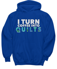 Load image into Gallery viewer, Quilting Hoodie - Funny Gift For Quilters - Funny Gift For Mom / Grandma - I Turn Coffee Into Quilts
