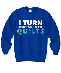 Load image into Gallery viewer, Quilting Sweatshirt - Funny Gift For Quilters - Gift For Mom/Grandma - I Turn Coffee Into Quilts
