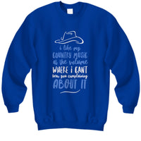 Funny Country Music Sweatshirt - Country Music Lover Gift - "I Like My Country Music At The Volume"