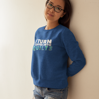 Quilting Sweatshirt - Funny Gift For Quilters - Gift For Mom/Grandma - I Turn Coffee Into Quilts