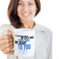 Valentines Day Or Anniversary Coffee Mug - Love Mug - Anniversary Gift -"If I Did Anything Right"