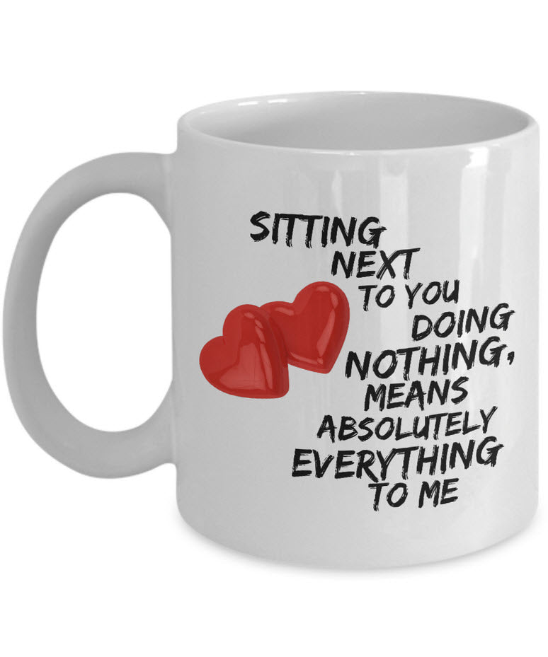 Valentines Day Or Anniversary Coffee Mug - Love Mug - Anniversary Gift -"Sitting Next To You"