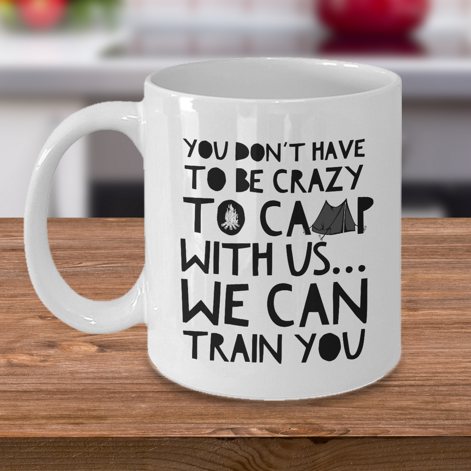 Funny Camping Mug - Ceramic White Campers Mug - Campfire Coffee Mug - "You Don't Have To Be Crazy"