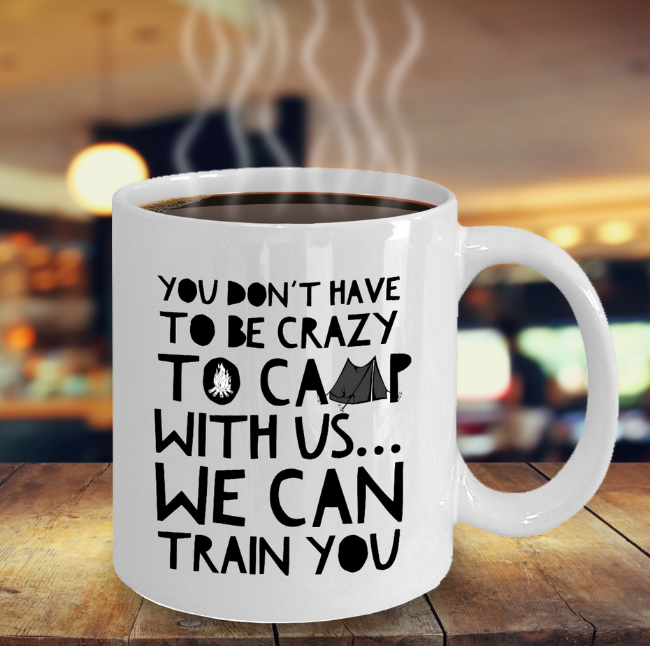 Funny Camping Mug - Ceramic White Campers Mug - Campfire Coffee Mug - "You Don't Have To Be Crazy"