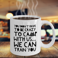 Funny Camping Mug - Ceramic White Campers Mug - Campfire Coffee Mug - "You Don't Have To Be Crazy"