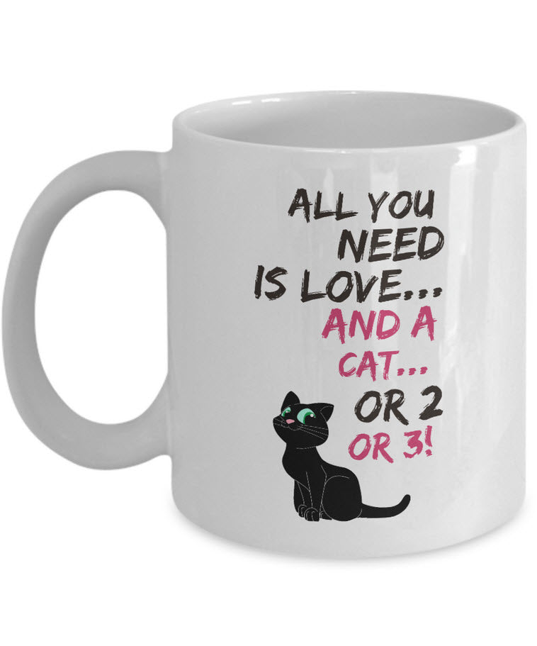 Cat Coffee Mug -Funny Cat Lovers Gift For Women Or Men - "All You Need Is Love And A Cat Or 2 Or 3"