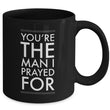 Christian Coffee Mug - Valentines Day Or Anniversary Gift For Men -"You're The Man I Prayed For"