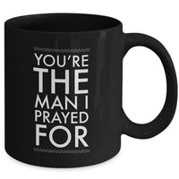 Christian Coffee Mug - Valentines Day Or Anniversary Gift For Men -"You're The Man I Prayed For"