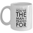 Christian Coffee Mug - Valentines Day Or Anniversary Gift For Men -"You're The Man I Prayed For"